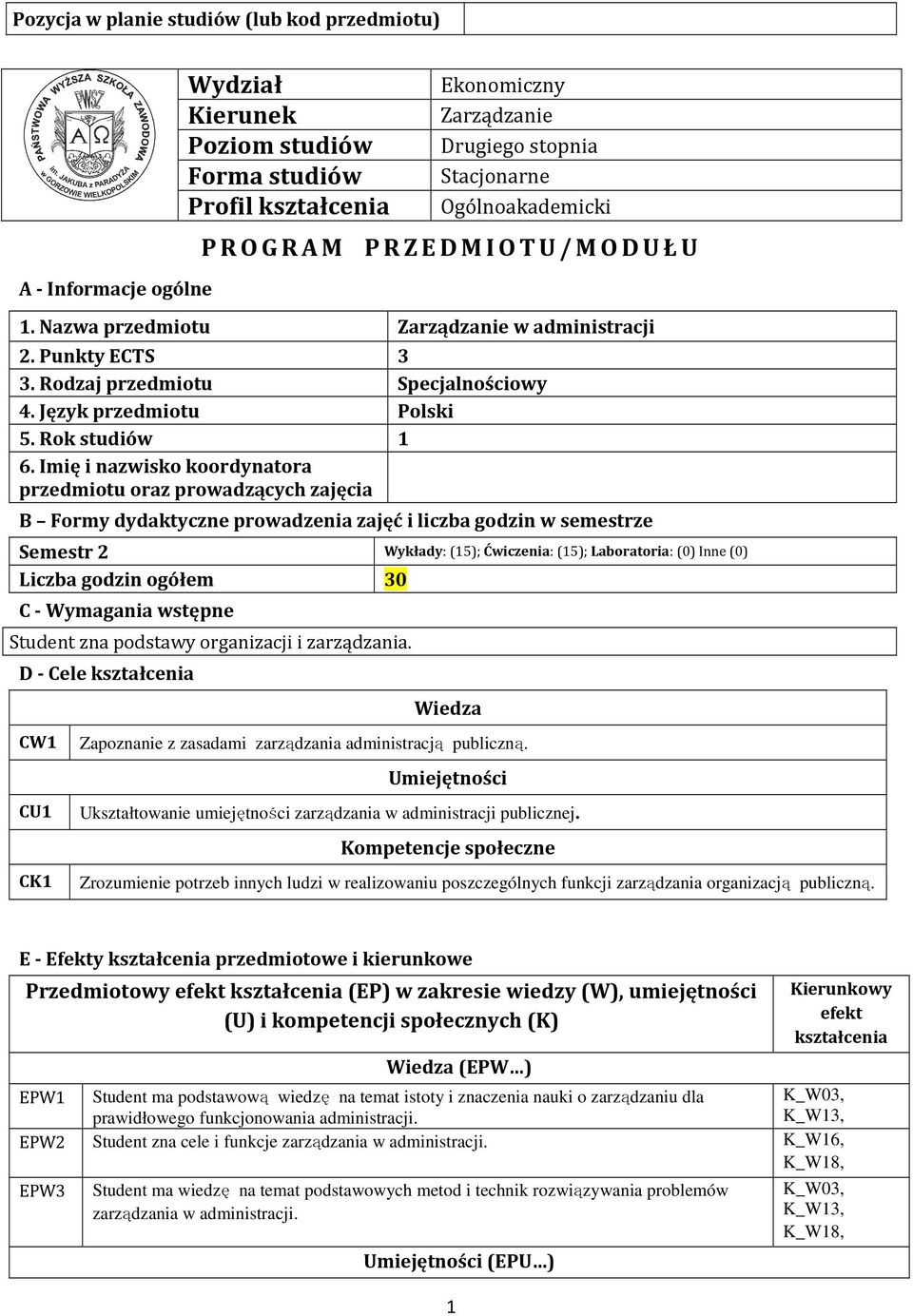 Imię i nazwisko koordynatora przedmiotu oraz prowadzących zajęcia B Formy dydaktyczne prowadzenia zajęć i liczba godzin w semestrze Semestr 2 Wykłady: (15); Ćwiczenia: (15); Laboratoria: (0) Inne (0)
