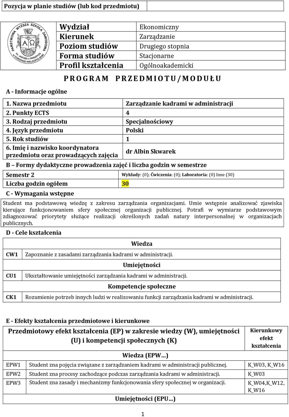 Imię i nazwisko koordynatora dr Albin Skwarek przedmiotu oraz prowadzących zajęcia B Formy dydaktyczne prowadzenia zajęć i liczba godzin w semestrze Semestr 2 Wykłady: (0); Ćwiczenia: (0);