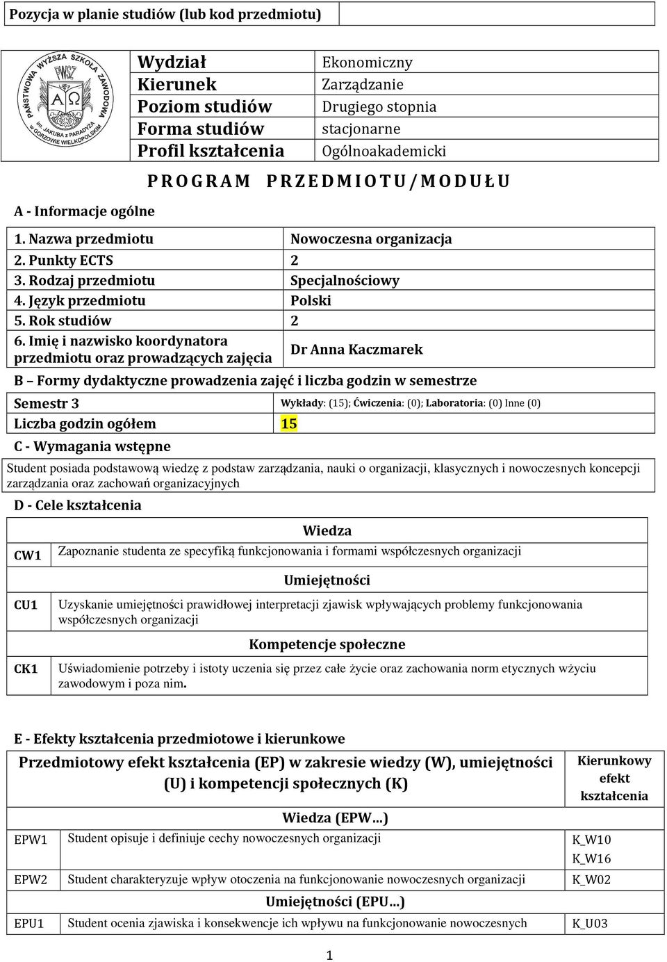 Imię i nazwisko koordynatora Dr Anna Kaczmarek przedmiotu oraz prowadzących zajęcia B Formy dydaktyczne prowadzenia zajęć i liczba godzin w semestrze Semestr 3 Wykłady: (15); Ćwiczenia: (0);