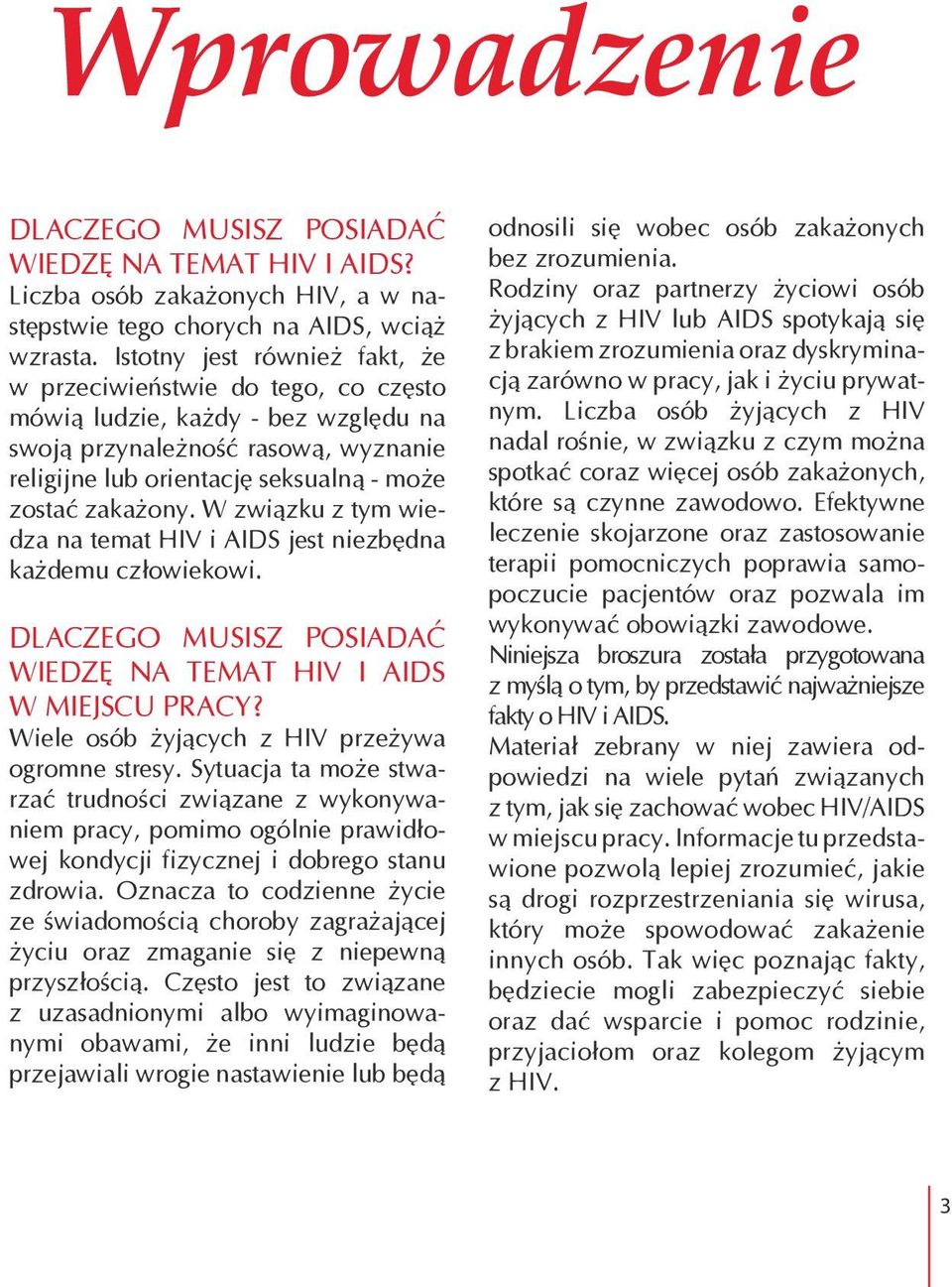 W związku z tym wiedza na temat HIV i AIDS jest niezbędna każdemu człowiekowi. DLACZEGO MUSISZ POSIADAĆ WIEDZĘ NA TEMAT HIV I AIDS W MIEJSCU PRACY? Wiele osób żyjących z HIV przeżywa ogromne stresy.