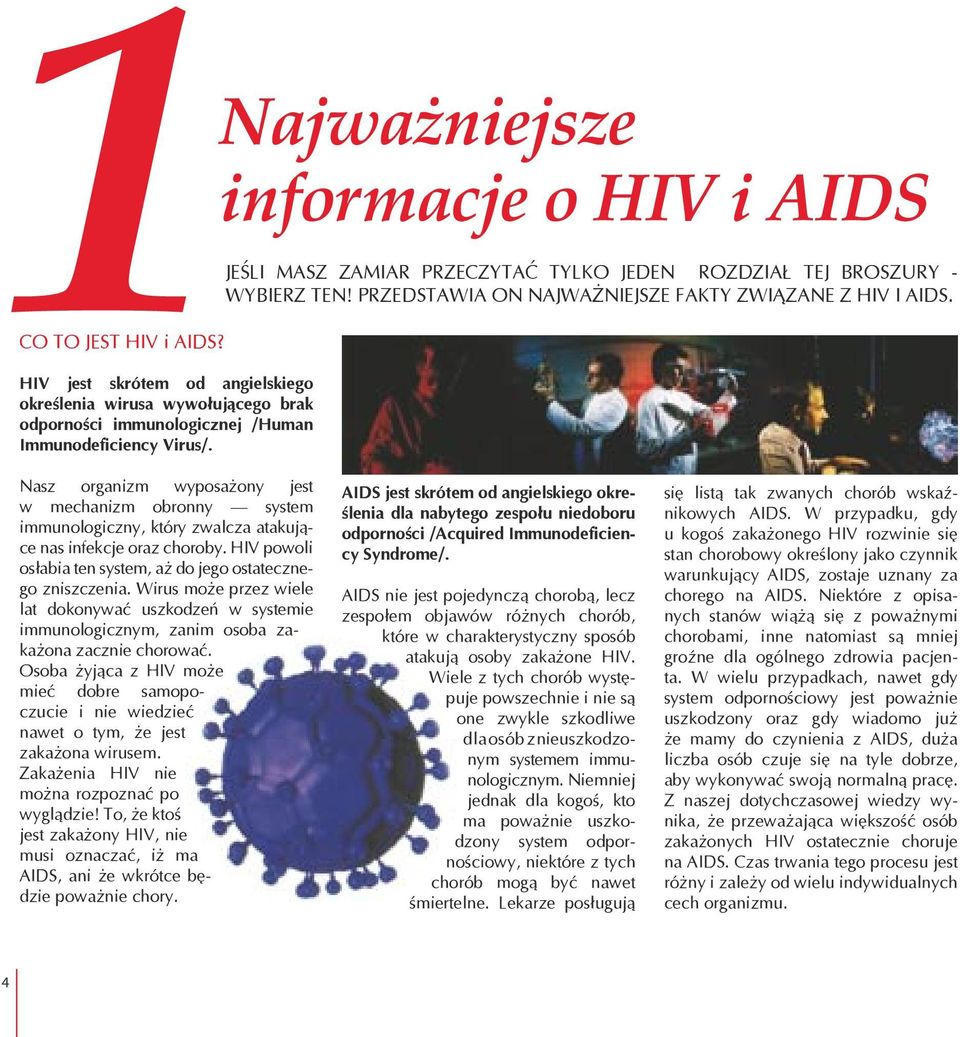 Nasz organizm wyposażony jest w mechanizm obronny system immunologiczny, który zwalcza atakujące nas infekcje oraz choroby. HIV powoli osłabia ten system, aż do jego ostatecznego zniszczenia.