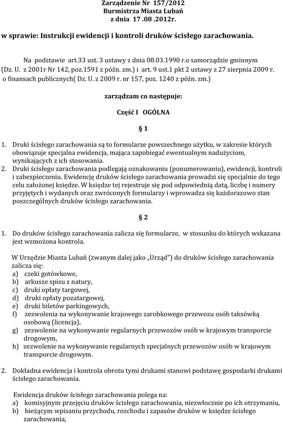 Druki ścisłego zarachowania są to formularze powszechnego użytku, w zakresie których obowiązuje specjalna ewidencja, mająca zapobiegać ewentualnym nadużyciom, wynikających z ich stosowania. 2.