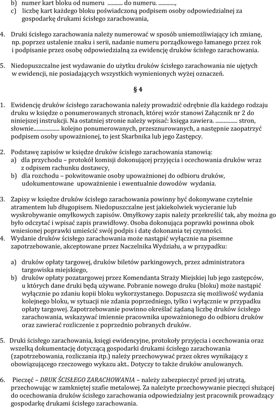 poprzez ustalenie znaku i serii, nadanie numeru porządkowego łamanego przez rok i podpisanie przez osobę odpowiedzialną za ewidencję druków ścisłego zarachowania. 5.