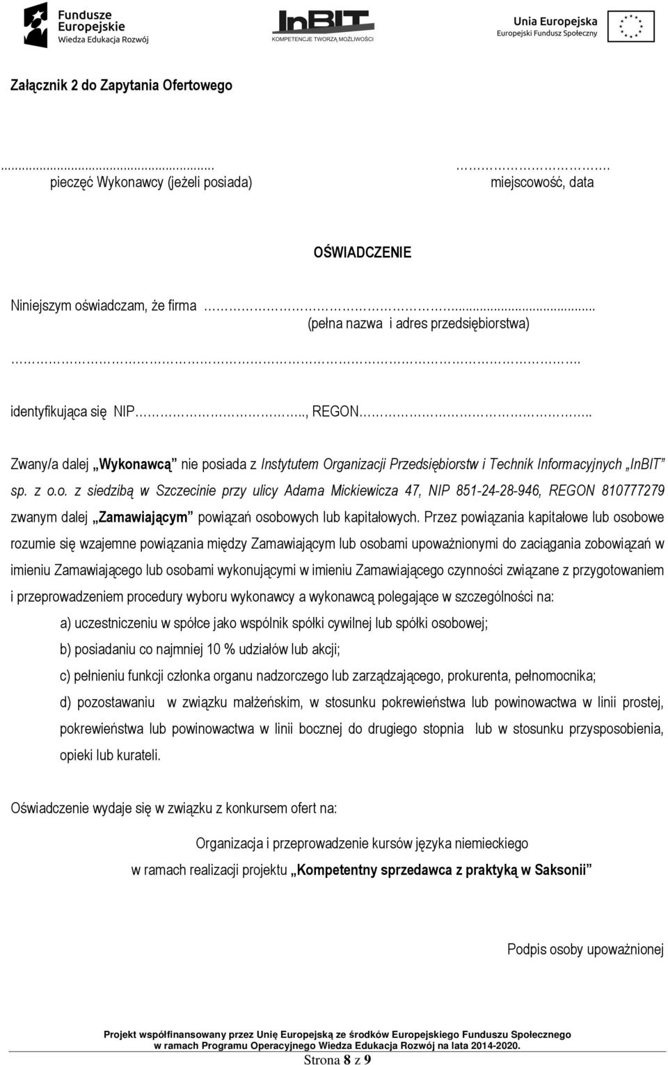 awcą nie posiada z Instytutem Organizacji Przedsiębiorstw i Technik Informacyjnych InBIT sp. z o.o. z siedzibą w Szczecinie przy ulicy Adama Mickiewicza 47, NIP 851-24-28-946, REGON 810777279 zwanym dalej Zamawiającym powiązań osobowych lub kapitałowych.