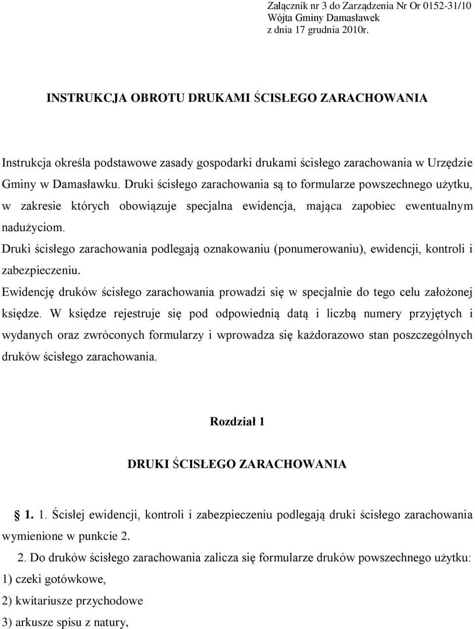 Druki ścisłego zarachowania są to formularze powszechnego użytku, w zakresie których obowiązuje specjalna ewidencja, mająca zapobiec ewentualnym nadużyciom.