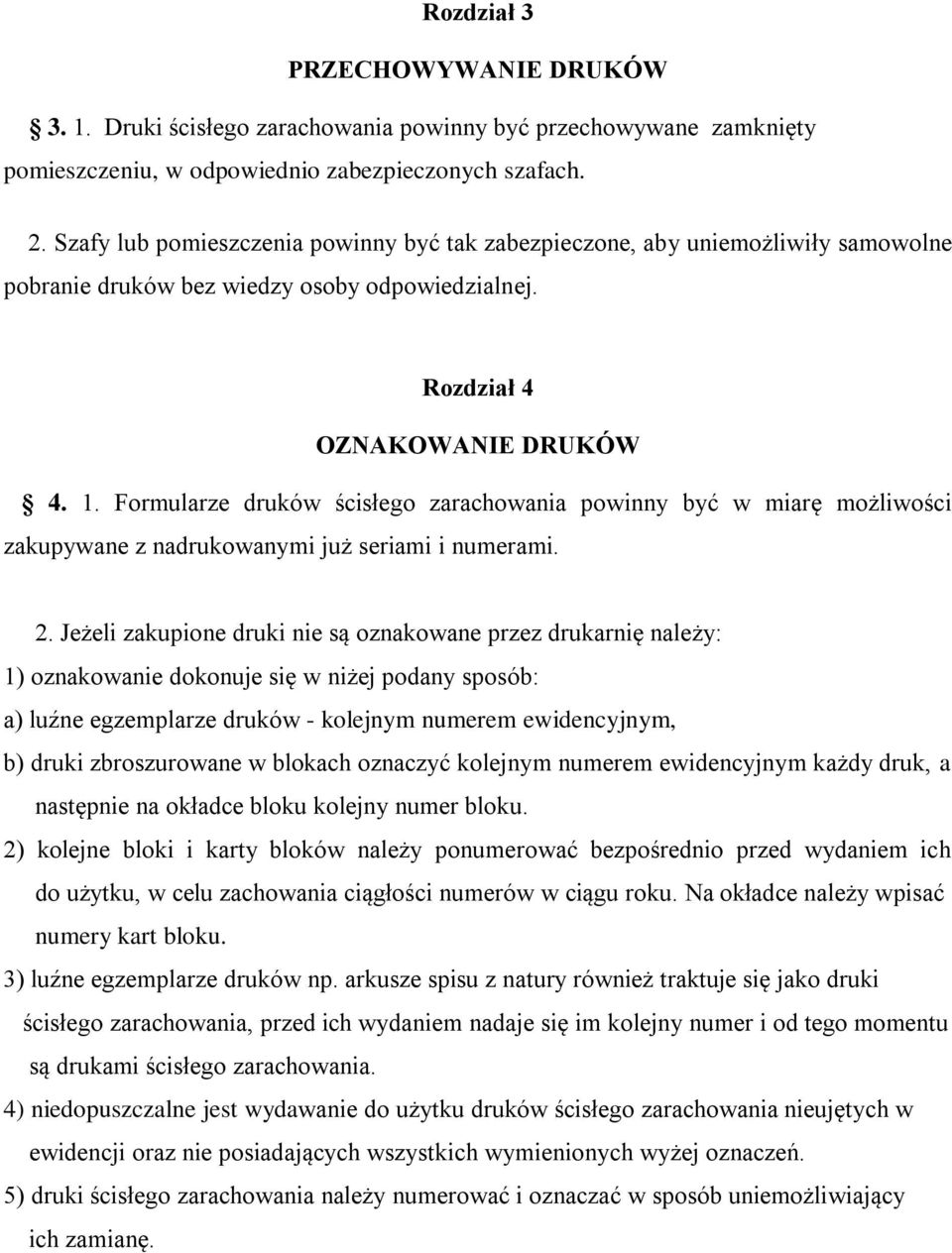Formularze druków ścisłego zarachowania powinny być w miarę możliwości zakupywane z nadrukowanymi już seriami i numerami. 2.