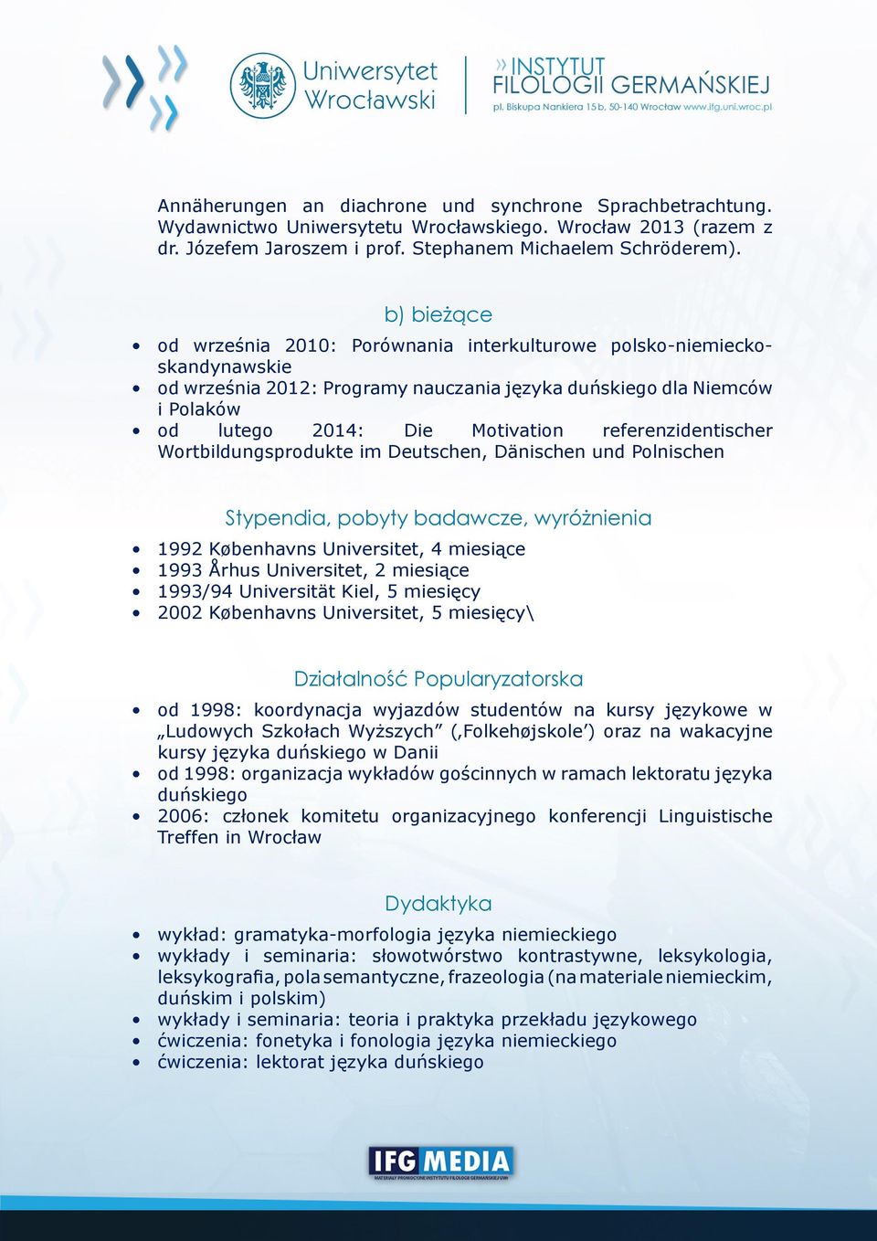 referenzidentischer Wortbildungsprodukte im Deutschen, Dänischen und Polnischen Stypendia, pobyty badawcze, wyróżnienia 1992 Københavns Universitet, 4 miesiące 1993 Århus Universitet, 2 miesiące