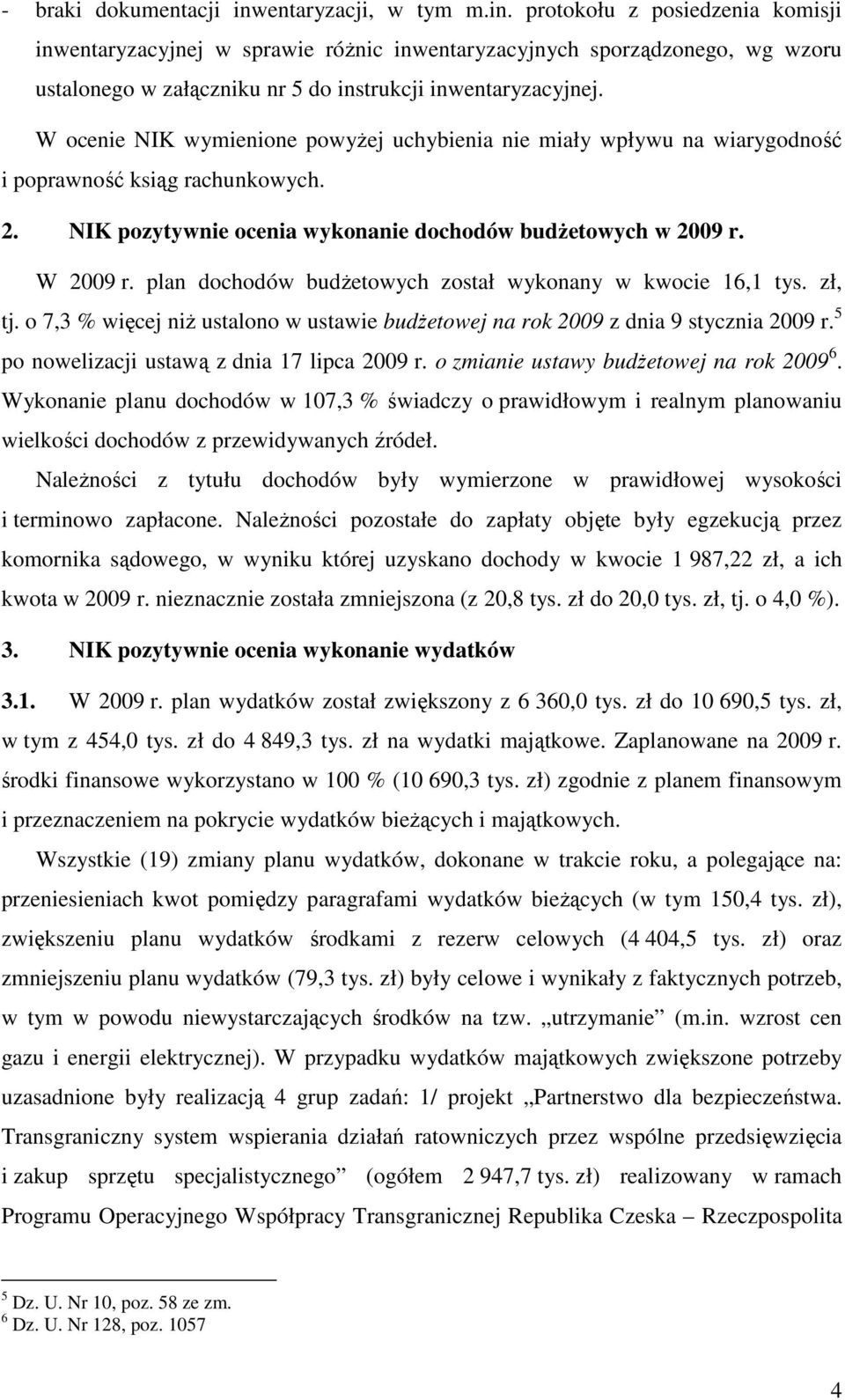 plan dochodów budŝetowych został wykonany w kwocie 16,1 tys. zł, tj. o 7,3 % więcej niŝ ustalono w ustawie budŝetowej na rok 2009 z dnia 9 stycznia 2009 r.