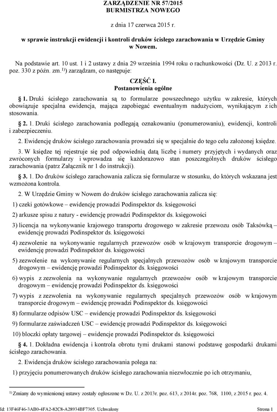 Druki ścisłego zarachowania są to formularze powszechnego użytku w zakresie, których obowiązuje specjalna ewidencja, mająca zapobiegać ewentualnym nadużyciom, wynikającym z ich stosowania. 2. 1.