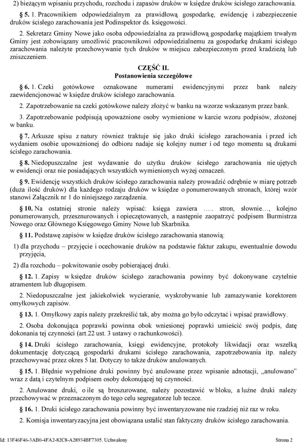 Sekretarz Gminy Nowe jako osoba odpowiedzialna za prawidłową gospodarkę majątkiem trwałym Gminy jest zobowiązany umożliwić pracownikowi odpowiedzialnemu za gospodarkę drukami ścisłego zarachowania