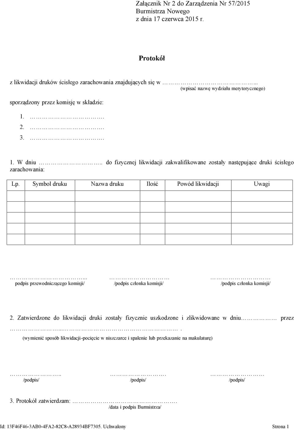 . do fizycznej likwidacji zakwalifikowane zostały następujące druki ścisłego zarachowania: Lp. Symbol druku Nazwa druku Ilość Powód likwidacji Uwagi.