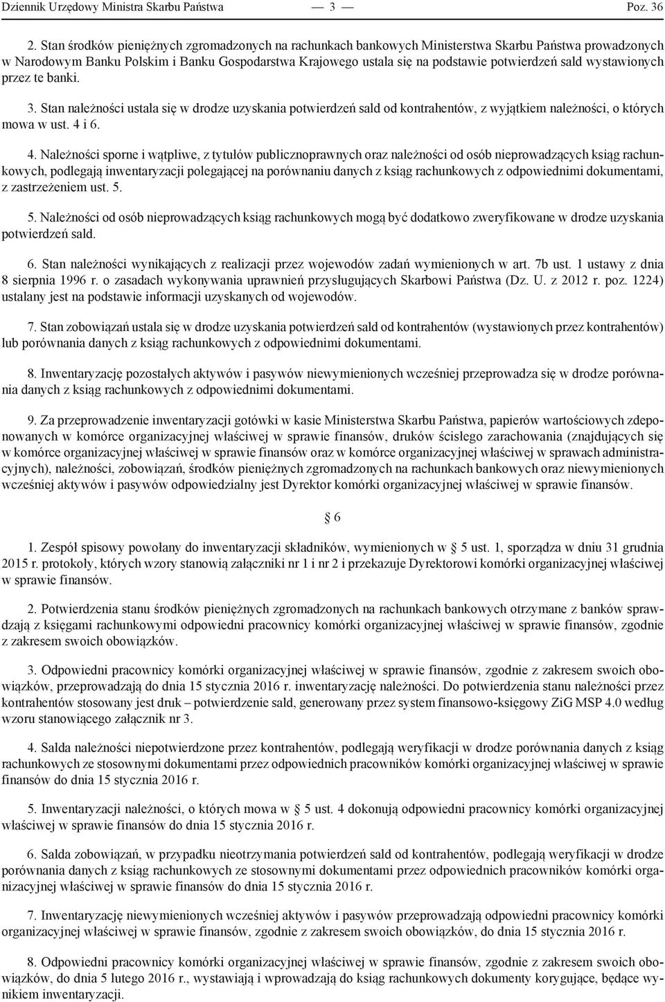 sald wystawionych przez te banki. 3. Stan należności ustala się w drodze uzyskania potwierdzeń sald od kontrahentów, z wyjątkiem należności, o których mowa w ust. 4 