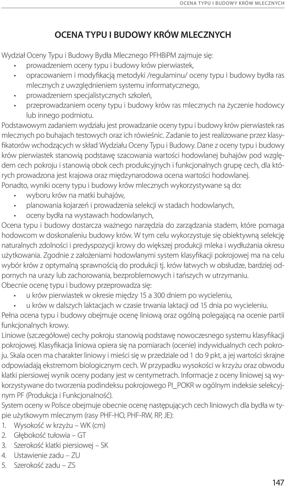 ras mlecznych na życzenie hodowcy lub innego podmiotu. Podstawowym zadaniem wydziału jest prowadzanie oceny typu i budowy krów pierwiastek ras mlecznych po buhajach testowych oraz ich rówieśnic.