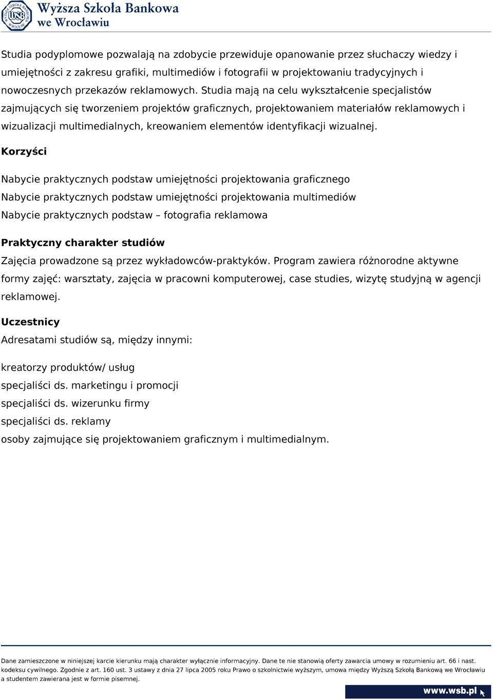 Studia mają na celu wykształcenie specjalistów zajmujących się tworzeniem projektów graficznych, projektowaniem materiałów reklamowych i wizualizacji multimedialnych, kreowaniem elementów
