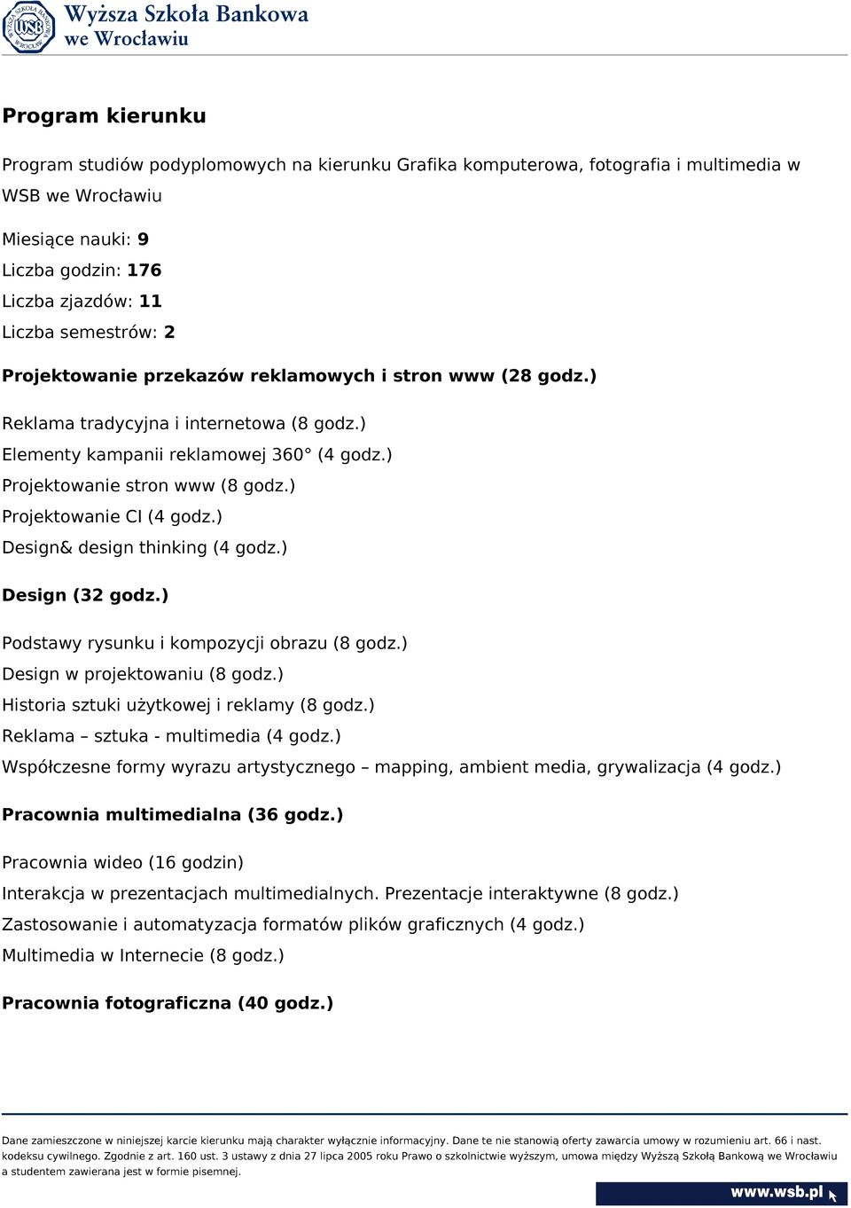 ) Projektowanie CI (4 godz.) Design& design thinking (4 godz.) Design (32 godz.) Podstawy rysunku i kompozycji obrazu (8 godz.) Design w projektowaniu (8 godz.