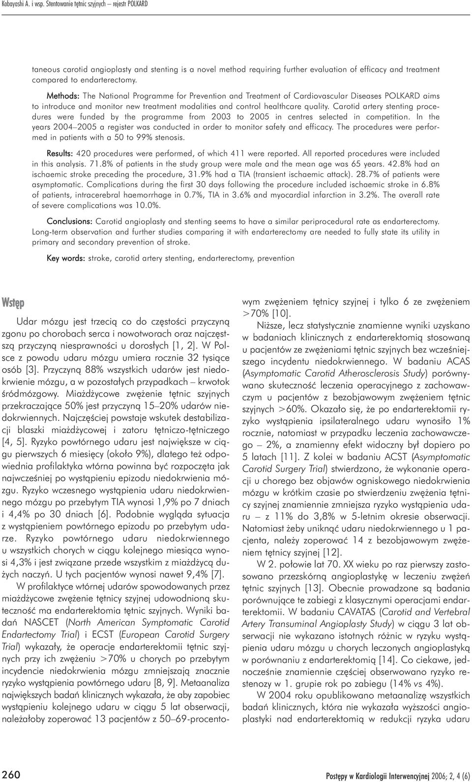 Carotid artery stenting procedures were funded by the programme from 2003 to 2005 in centres selected in competition.