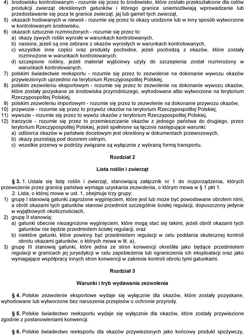 środowisku, 6) okazach sztucznie rozmnożonych - rozumie się przez to: a) okazy żywych roślin wyrosłe w warunkach kontrolowanych, b) nasiona, jeżeli są one zebrane z okazów wyrosłych w warunkach