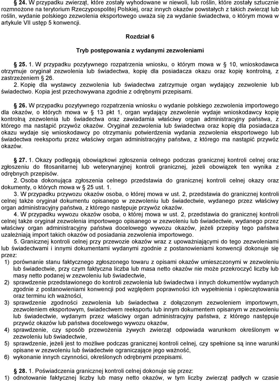 W przypadku pozytywnego rozpatrzenia wniosku, o którym mowa w 10, wnioskodawca otrzymuje oryginał zezwolenia lub świadectwa, kopię dla posiadacza okazu oraz kopię kontrolną, z zastrzeżeniem 26