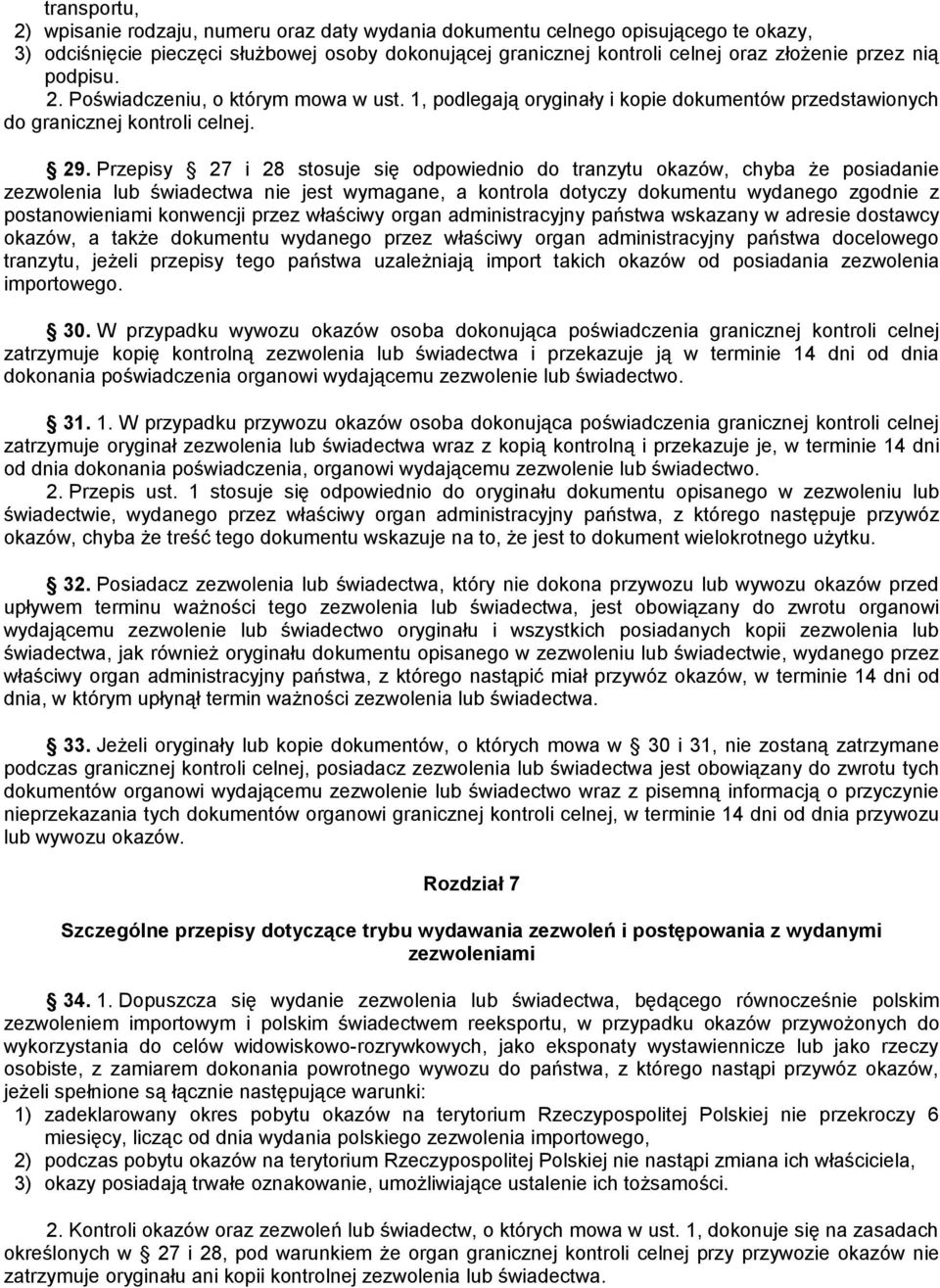 Przepisy 27 i 28 stosuje się odpowiednio do tranzytu okazów, chyba że posiadanie zezwolenia lub świadectwa nie jest wymagane, a kontrola dotyczy dokumentu wydanego zgodnie z postanowieniami konwencji