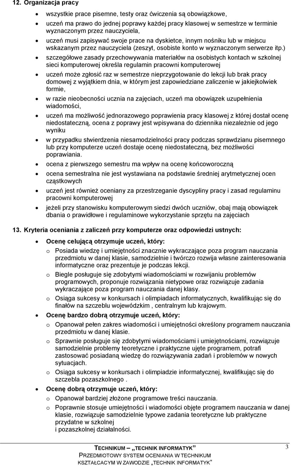 ) szczegółowe zasady przechowywania materiałów na osobistych kontach w szkolnej sieci komputerowej określa regulamin pracowni komputerowej uczeń może zgłosić raz w semestrze nieprzygotowanie do