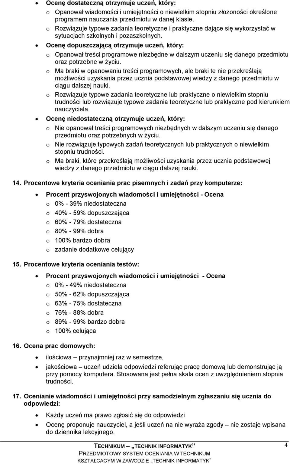 Ocenę dopuszczającą otrzymuje uczeń, który: o Opanował treści programowe niezbędne w dalszym uczeniu się danego przedmiotu oraz potrzebne w życiu.