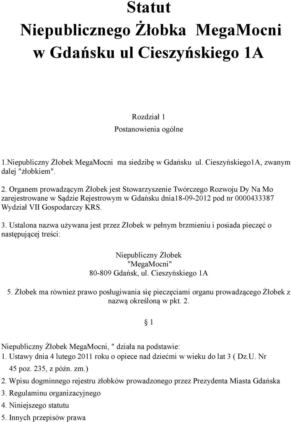 Ustalona nazwa używana jest przez Żłobek w pełnym brzmieniu i posiada pieczęć o następującej treści: Niepubliczny Żłobek "MegaMocni" 80-809 Gdańsk, ul. Cieszyńskiego 1A 5.