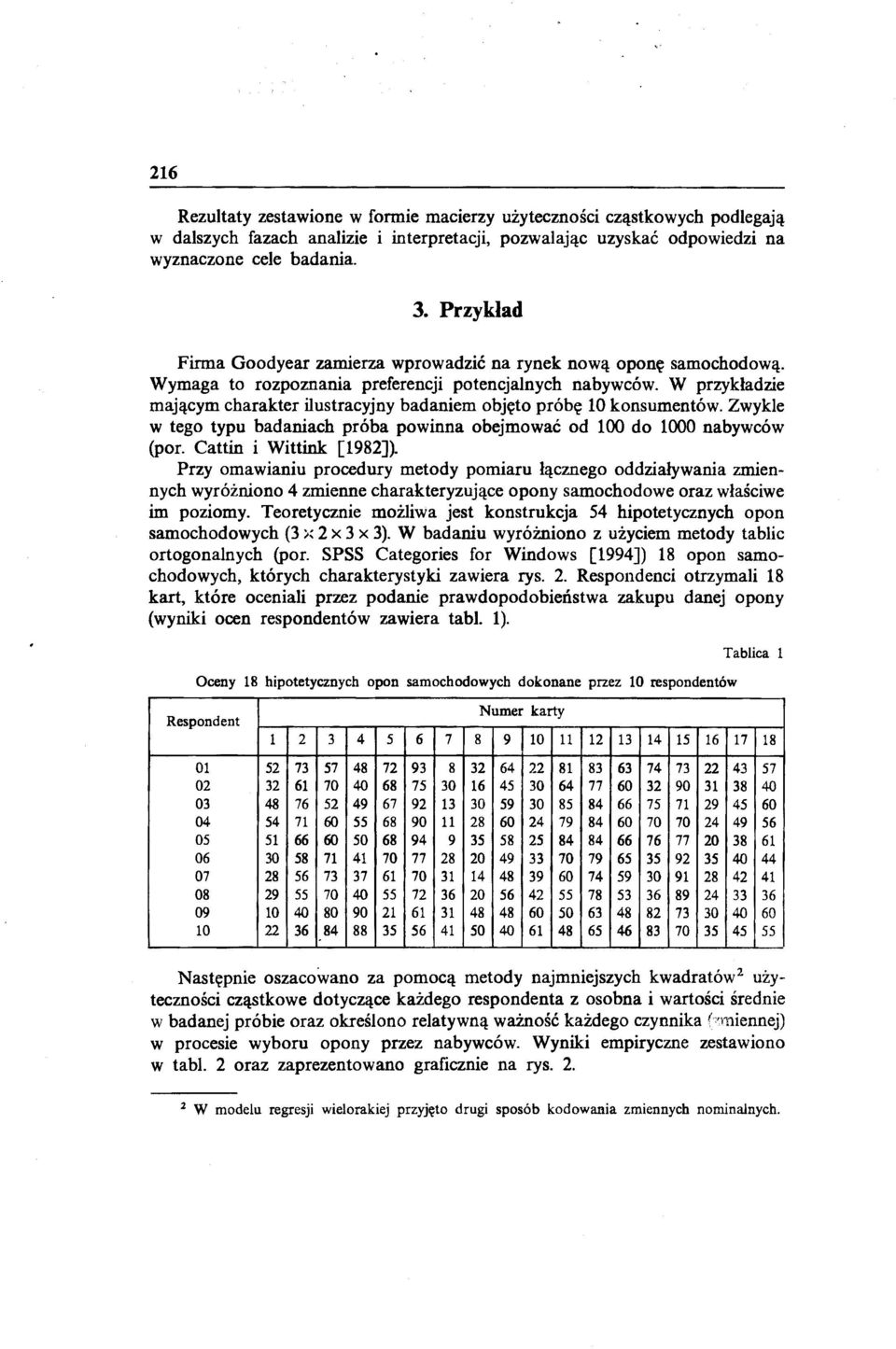 W przykładzie mającym charakter ilustracyjny badaniem objęto próbę 10 konsumentów. Zwykle w tego typu badaniach próba powinna obejmować od 100 do 1000 nabywców (por. Cattin i Wittink [1982]).