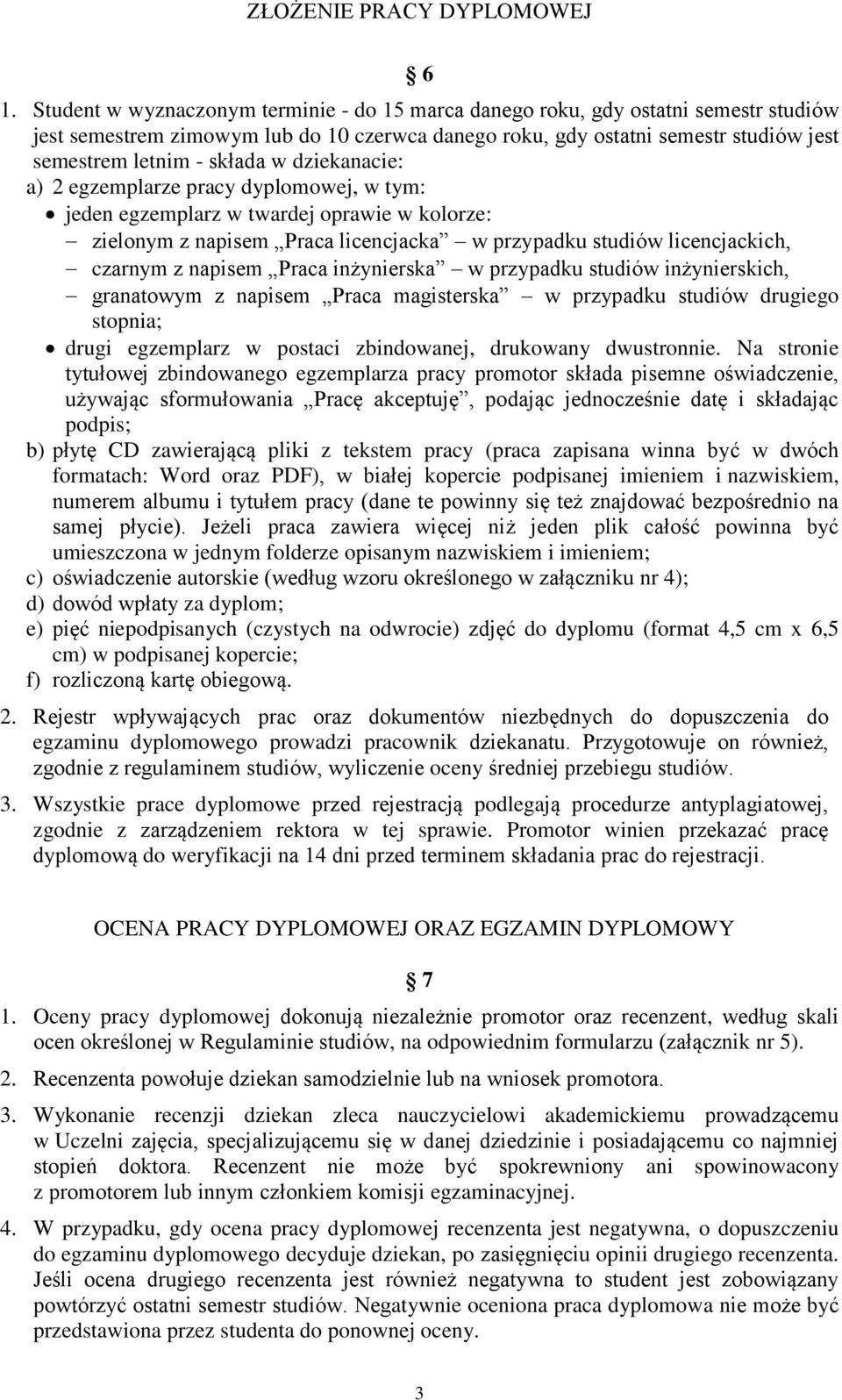 w dziekanacie: a) 2 egzemplarze pracy dyplomowej, w tym: jeden egzemplarz w twardej oprawie w kolorze: zielonym z napisem Praca licencjacka w przypadku studiów licencjackich, czarnym z napisem Praca