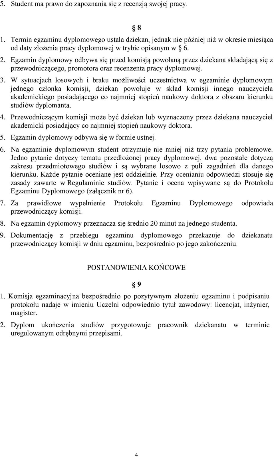 Egzamin dyplomowy odbywa się przed komisją powołaną przez dziekana składającą się z przewodniczącego, promotora oraz recenzenta pracy dyplomowej. 3.