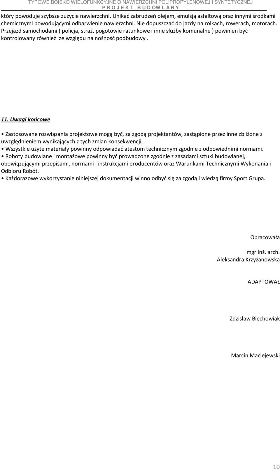 Przejazd samochodami ( policja, straż, pogotowie ratunkowe i inne służby komunalne ) powinien być kontrolowany również ze względu na nośność podbudowy. 11.