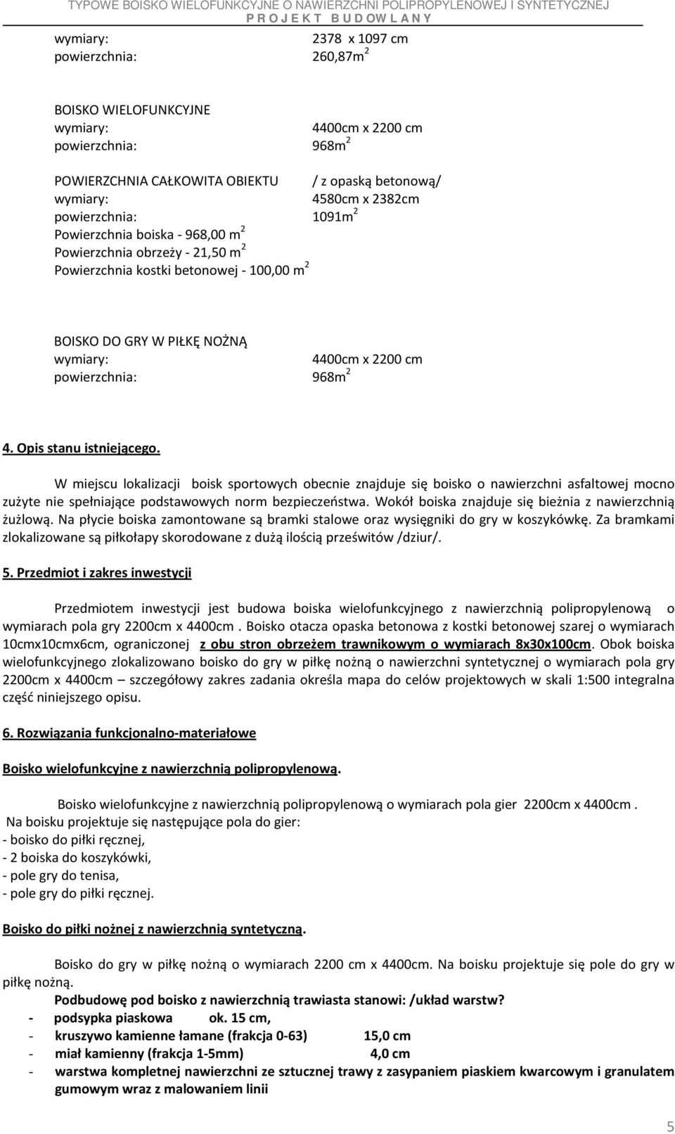 Opis stanu istniejącego. W miejscu lokalizacji boisk sportowych obecnie znajduje się boisko o nawierzchni asfaltowej mocno zużyte nie spełniające podstawowych norm bezpieczeństwa.