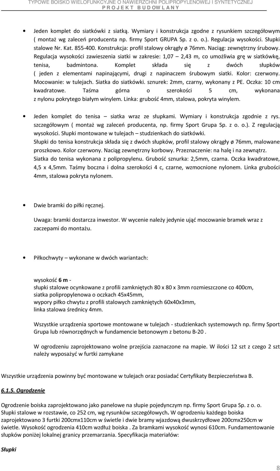 Komplet składa się z dwóch słupków ( jeden z elementami napinającymi, drugi z napinaczem śrubowym siatki. Kolor: czerwony. Mocowanie: w tulejach. Siatka do siatkówki.