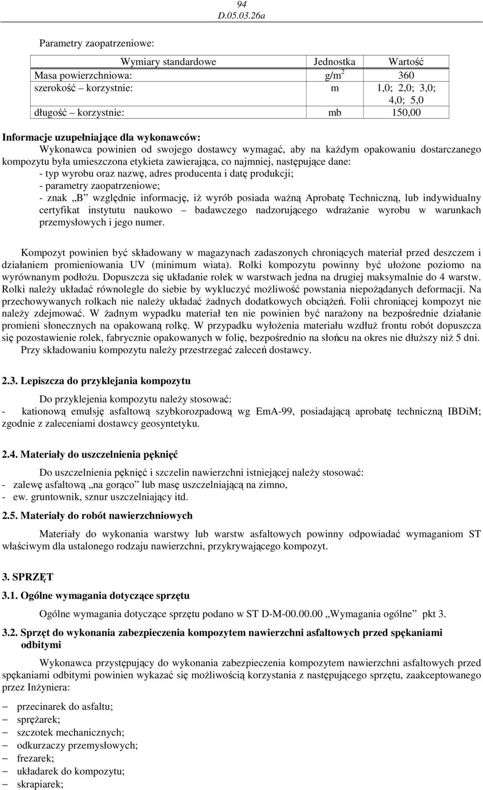 typ wyrobu oraz nazwę, adres producenta i datę produkcji; - parametry zaopatrzeniowe; - znak B względnie informację, iŝ wyrób posiada waŝną Aprobatę Techniczną, lub indywidualny certyfikat instytutu