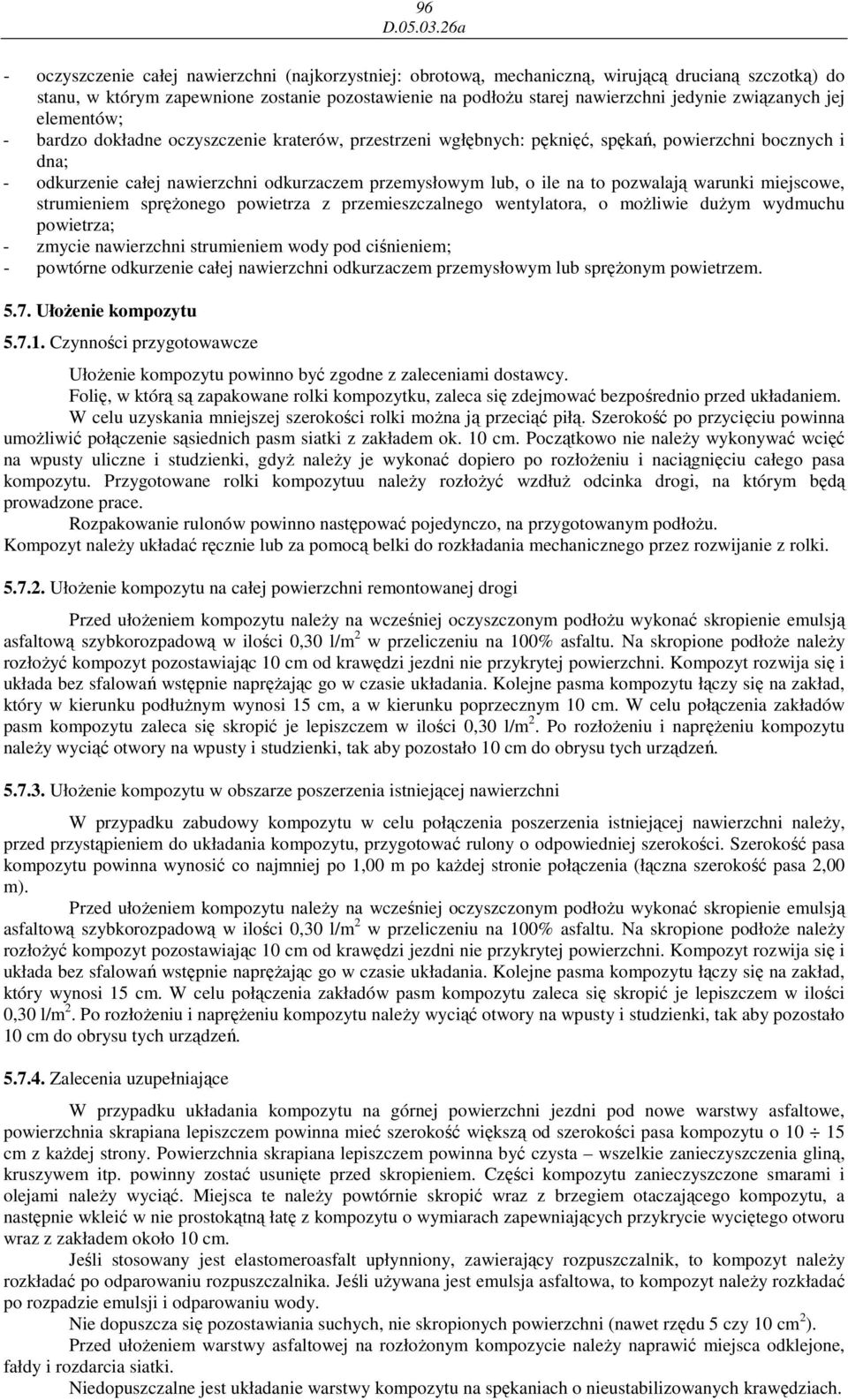 ile na to pozwalają warunki miejscowe, strumieniem spręŝonego powietrza z przemieszczalnego wentylatora, o moŝliwie duŝym wydmuchu powietrza; - zmycie nawierzchni strumieniem wody pod ciśnieniem; -