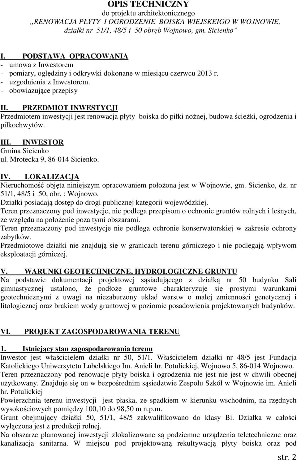 PRZEDMIOT INWESTYCJI Przedmiotem inwestycji jest renowacja płyty boiska do piłki nożnej, budowa ścieżki, ogrodzenia i piłkochwytów. III. INWESTOR Gmina Sicienko ul. Mrotecka 9, 86-014 Sicienko. IV.