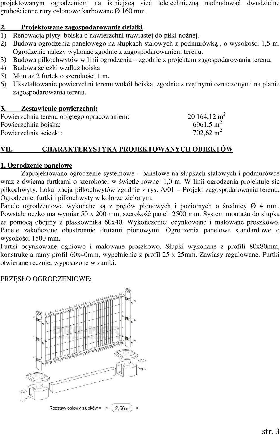 Ogrodzenie należy wykonać zgodnie z zagospodarowaniem terenu. 3) Budowa piłkochwytów w linii ogrodzenia zgodnie z projektem zagospodarowania terenu.