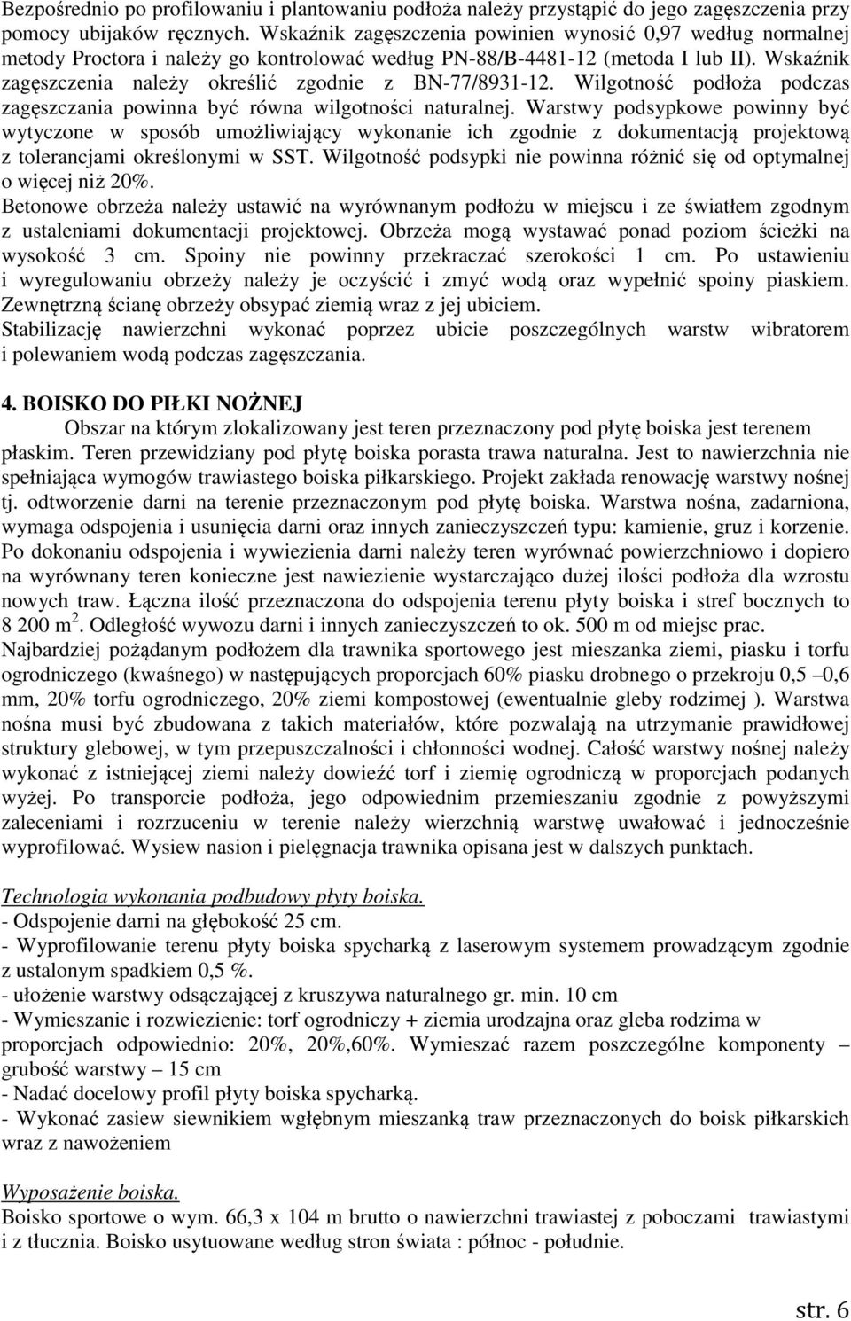 Wskaźnik zagęszczenia należy określić zgodnie z BN-77/8931-12. Wilgotność podłoża podczas zagęszczania powinna być równa wilgotności naturalnej.