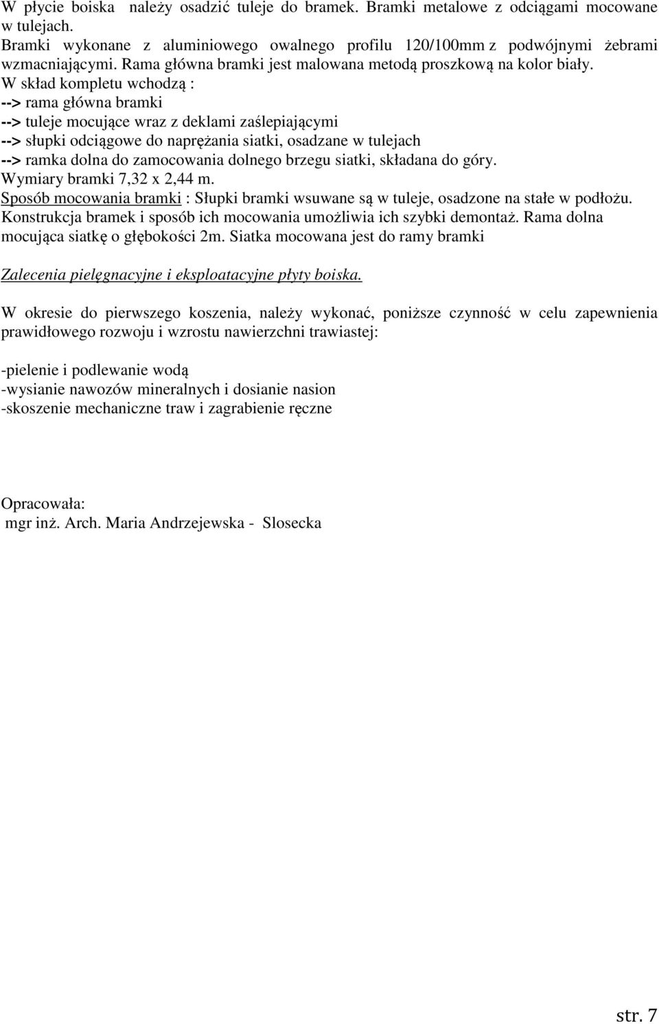W skład kompletu wchodzą : --> rama główna bramki --> tuleje mocujące wraz z deklami zaślepiającymi --> słupki odciągowe do naprężania siatki, osadzane w tulejach --> ramka dolna do zamocowania