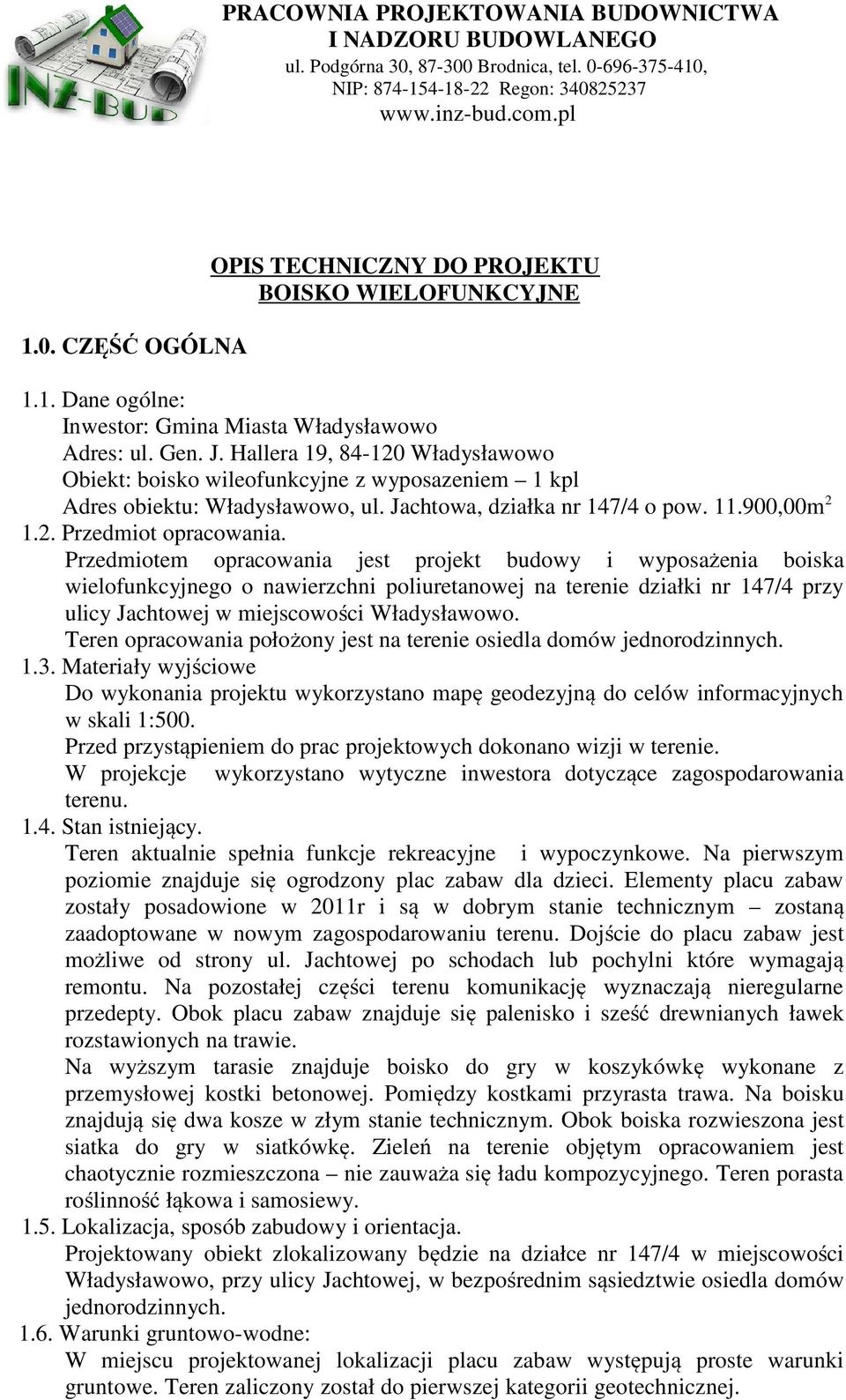 Przedmiotem opracowania jest projekt budowy i wyposażenia boiska wielofunkcyjnego o nawierzchni poliuretanowej na terenie działki nr 147/4 przy ulicy Jachtowej w miejscowości Władysławowo.