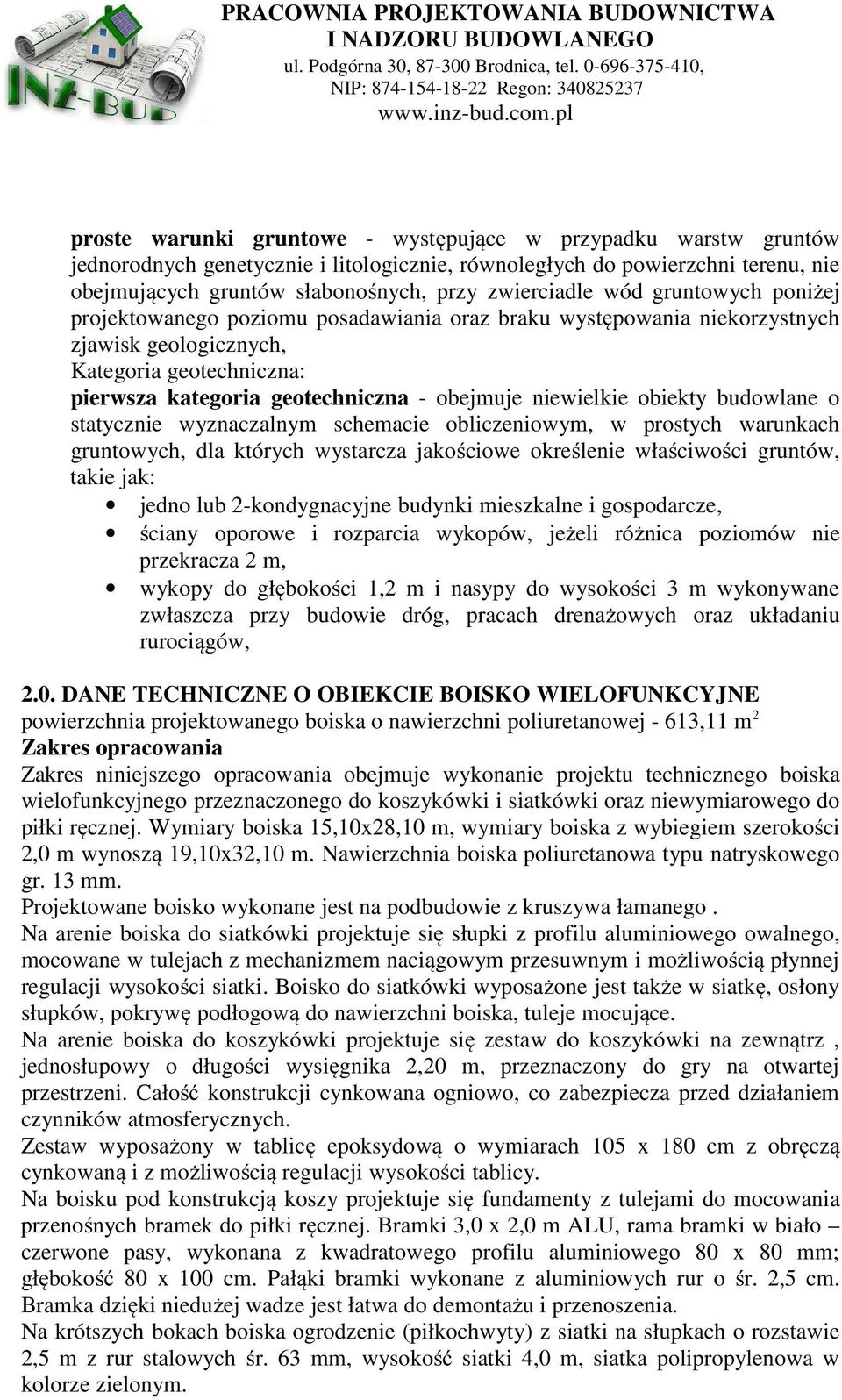 niewielkie obiekty budowlane o statycznie wyznaczalnym schemacie obliczeniowym, w prostych warunkach gruntowych, dla których wystarcza jakościowe określenie właściwości gruntów, takie jak: jedno lub
