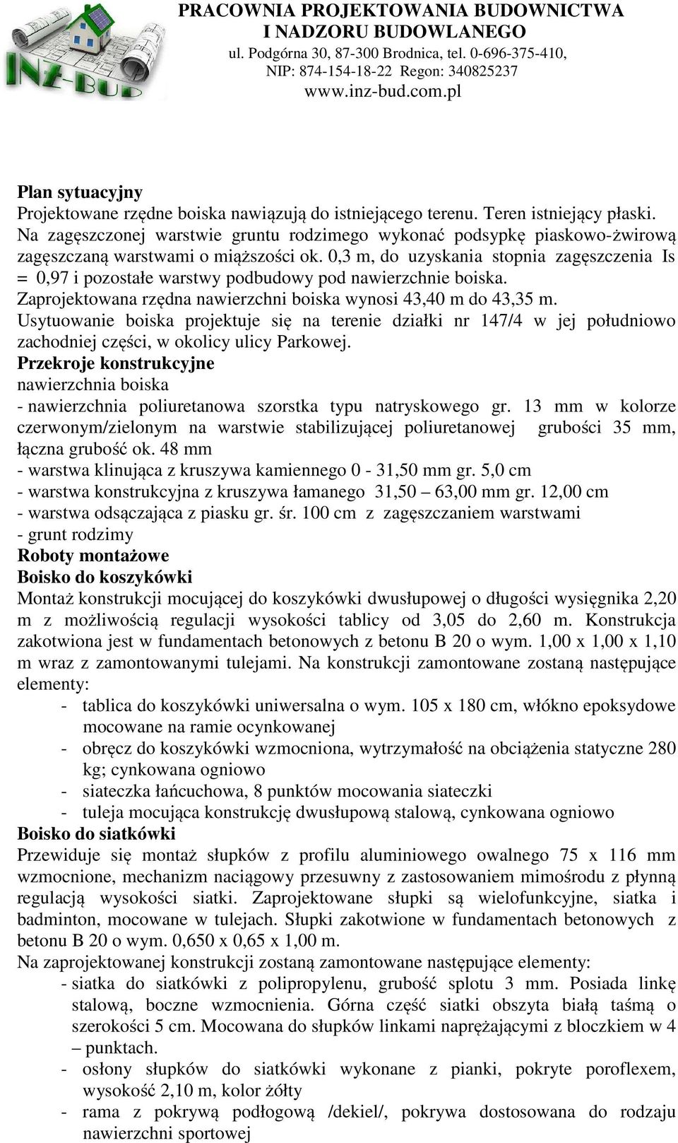 0,3 m, do uzyskania stopnia zagęszczenia Is = 0,97 i pozostałe warstwy podbudowy pod nawierzchnie boiska. Zaprojektowana rzędna nawierzchni boiska wynosi 43,40 m do 43,35 m.