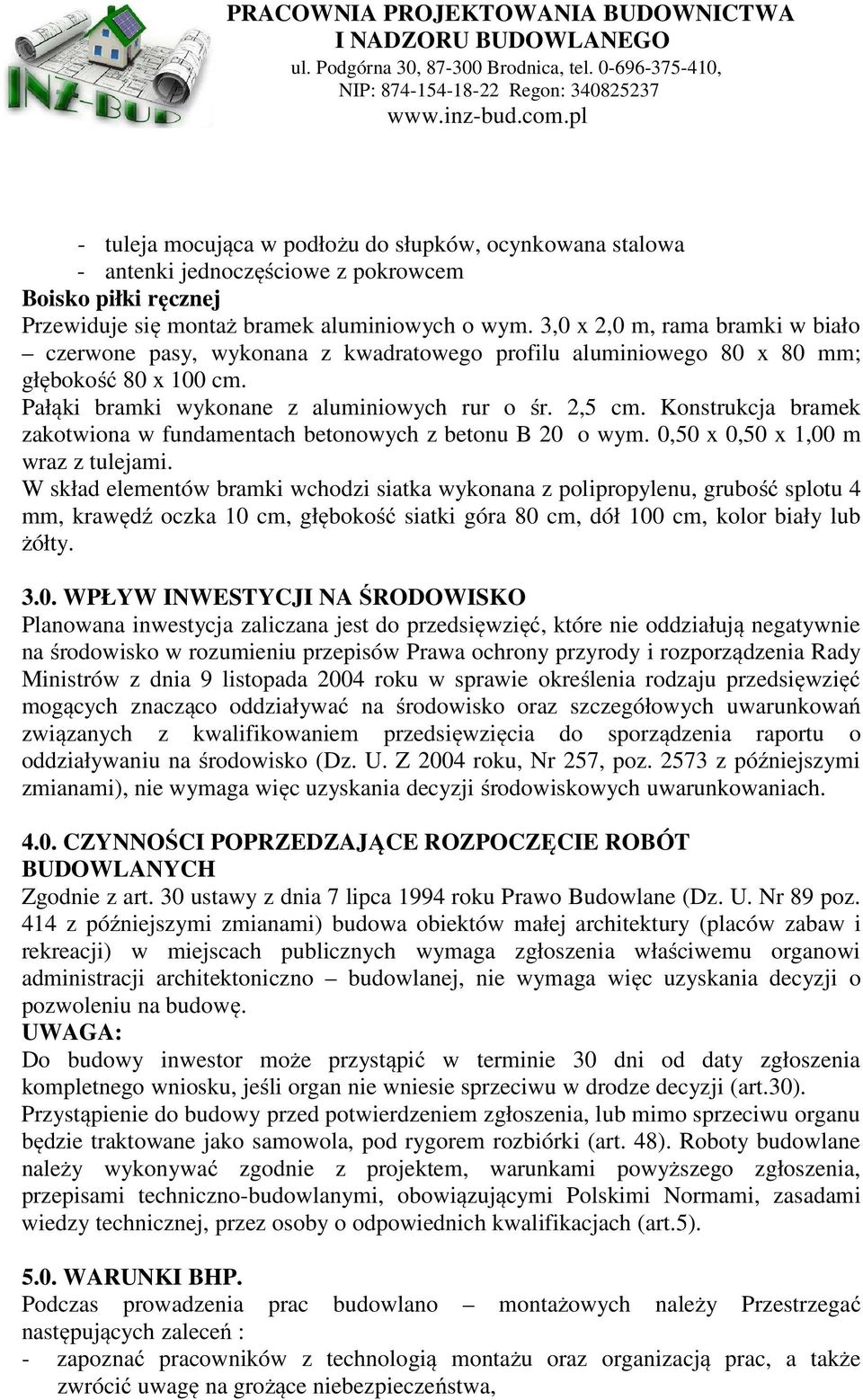 Konstrukcja bramek zakotwiona w fundamentach betonowych z betonu B 20 o wym. 0,50 x 0,50 x 1,00 m wraz z tulejami.