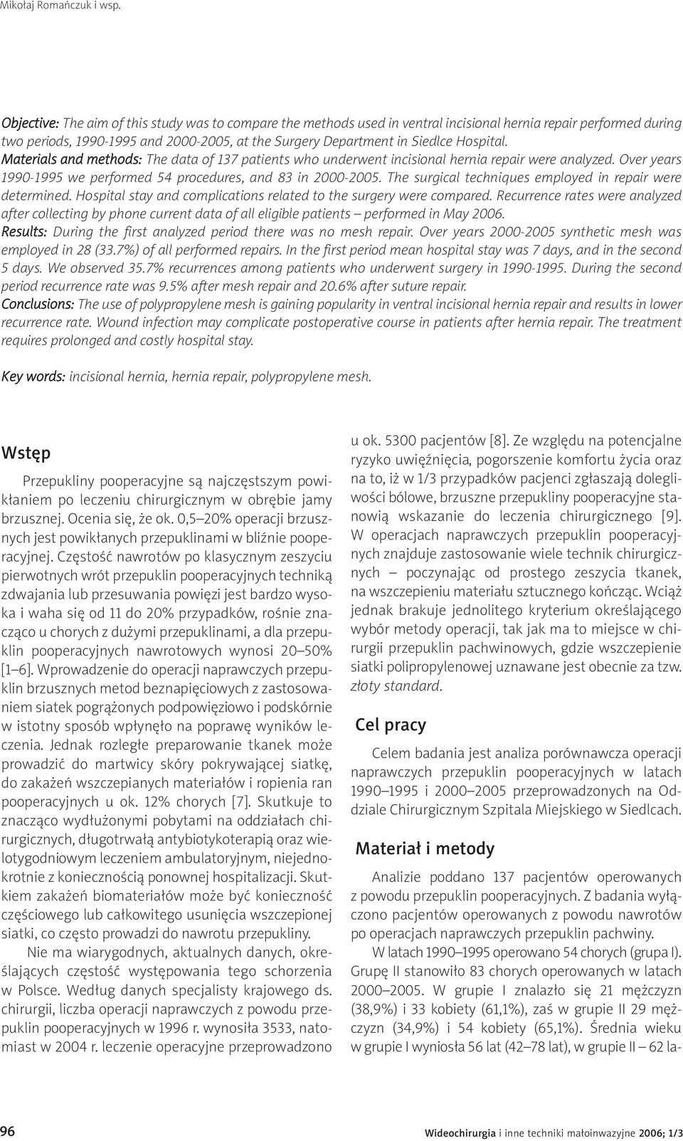 Hospital. Materials and methods: The data of 137 patients who underwent incisional hernia repair were analyzed. Over years 1990-1995 we performed 54 procedures, and 83 in 2000-2005.