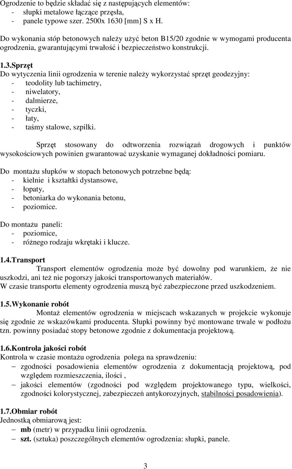 Sprzęt Do wytyczenia linii ogrodzenia w terenie naleŝy wykorzystać sprzęt geodezyjny: - teodolity lub tachimetry, - niwelatory, - dalmierze, - tyczki, - łaty, - taśmy stalowe, szpilki.