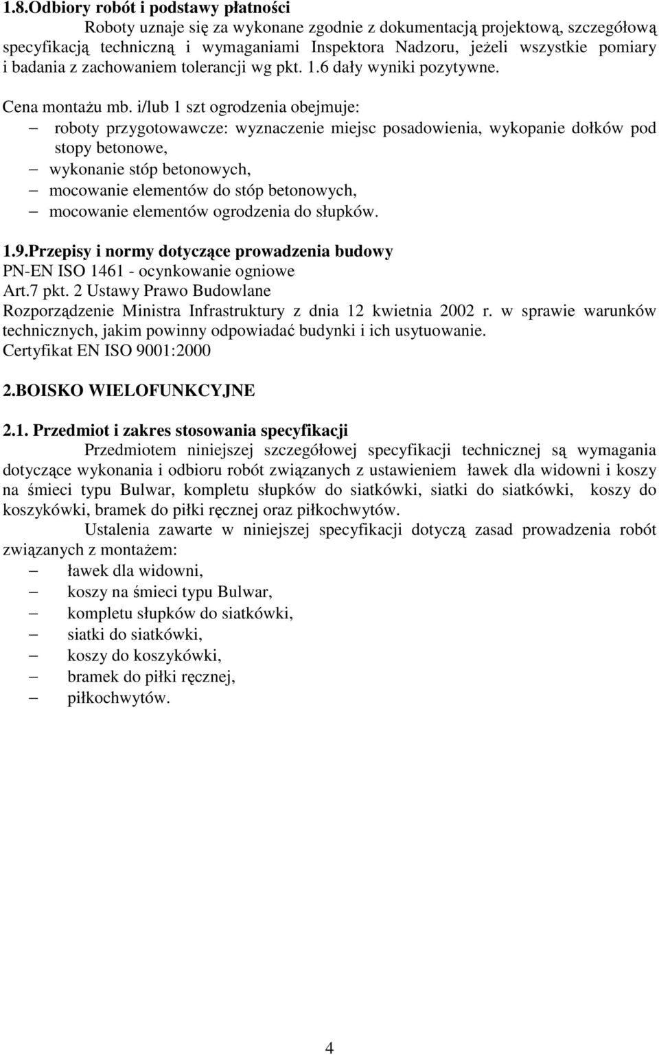 i/lub 1 szt ogrodzenia obejmuje: roboty przygotowawcze: wyznaczenie miejsc posadowienia, wykopanie dołków pod stopy betonowe, wykonanie stóp betonowych, mocowanie elementów do stóp betonowych,