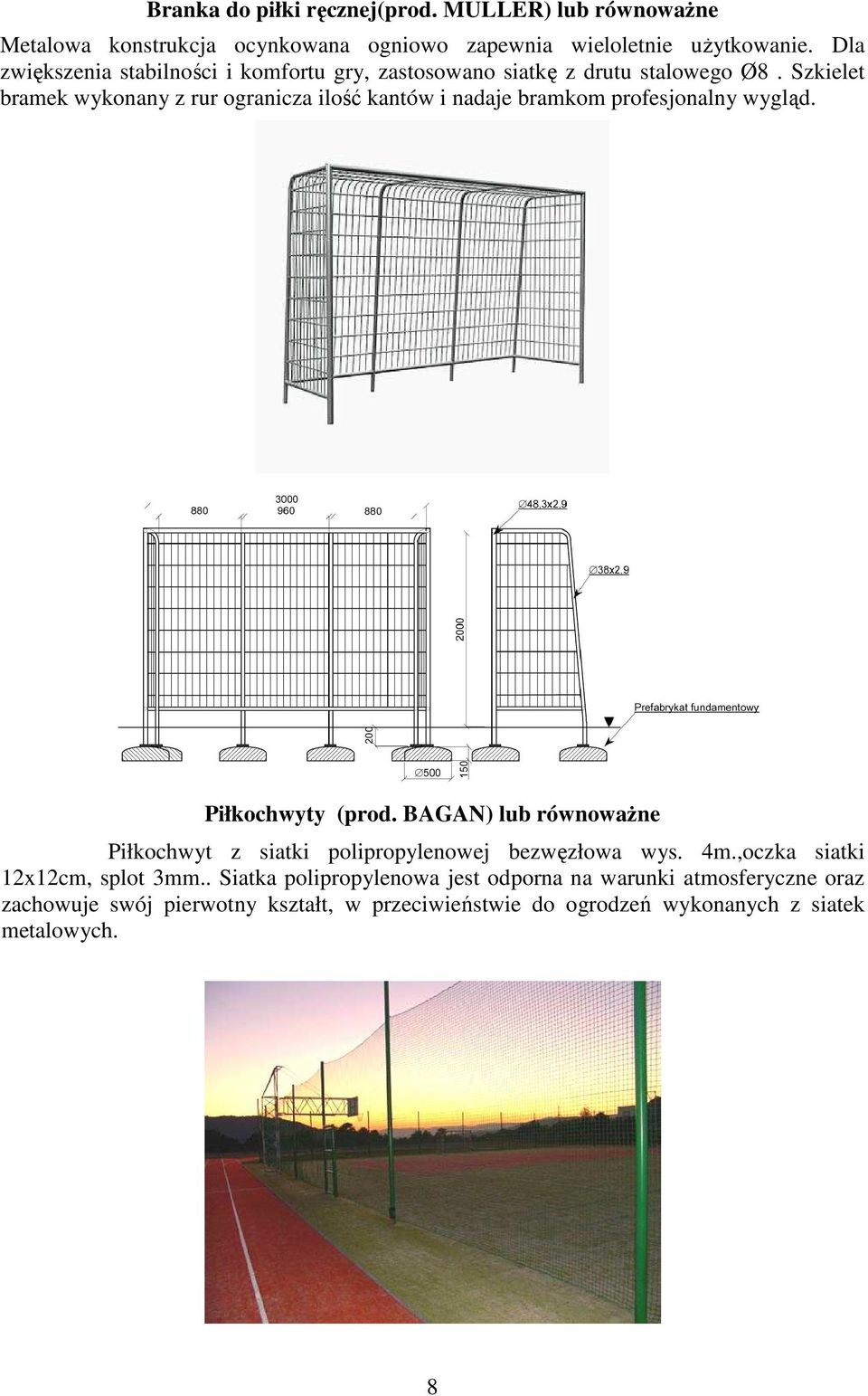 Szkielet bramek wykonany z rur ogranicza ilość kantów i nadaje bramkom profesjonalny wygląd. Piłkochwyty (prod.