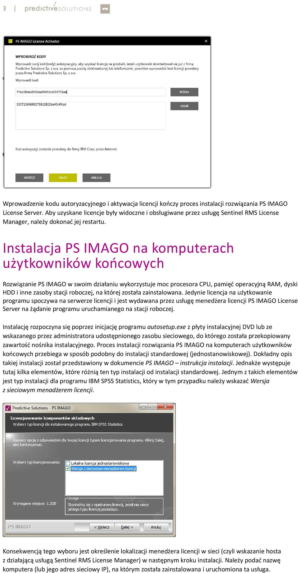 Instalacja PS IMAGO na komputerach użytkowników końcowych Rozwiązanie PS IMAGO w swoim działaniu wykorzystuje moc procesora CPU, pamięć operacyjną RAM, dyski HDD i inne zasoby stacji roboczej, na