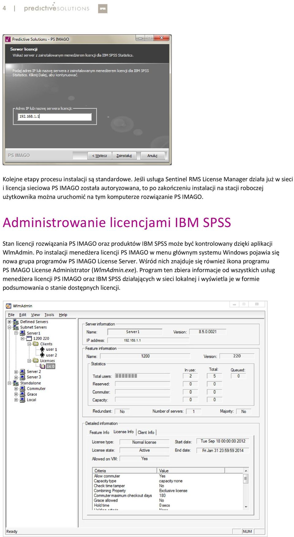 komputerze rozwiązanie PS IMAGO. Administrowanie licencjami IBM SPSS Stan licencji rozwiązania PS IMAGO oraz produktów IBM SPSS może być kontrolowany dzięki aplikacji WlmAdmin.