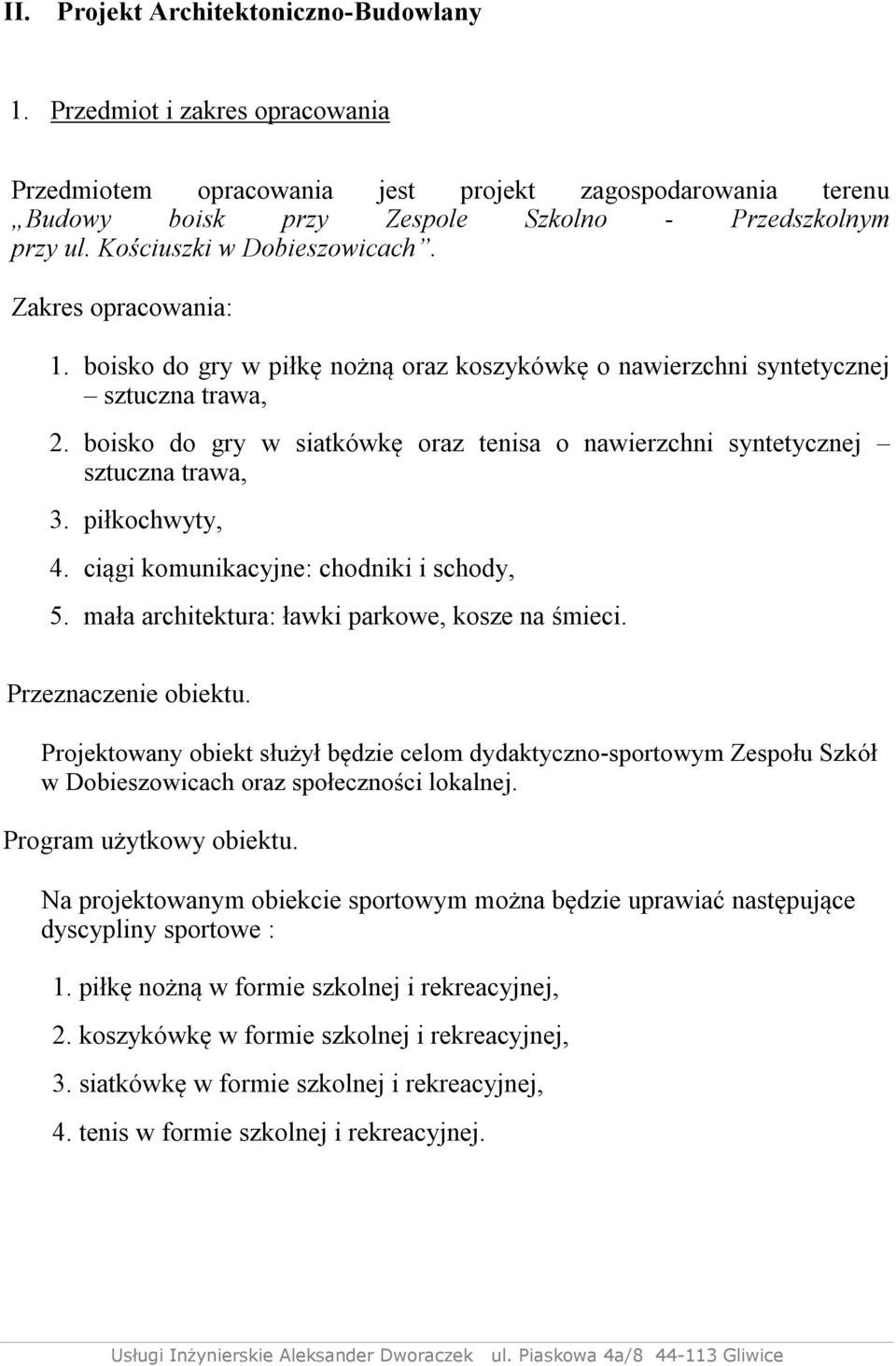 boisko do gry w siatkówkę oraz tenisa o nawierzchni syntetycznej sztuczna trawa, 3. piłkochwyty, 4. ciągi komunikacyjne: chodniki i schody, 5. mała architektura: ławki parkowe, kosze na śmieci.