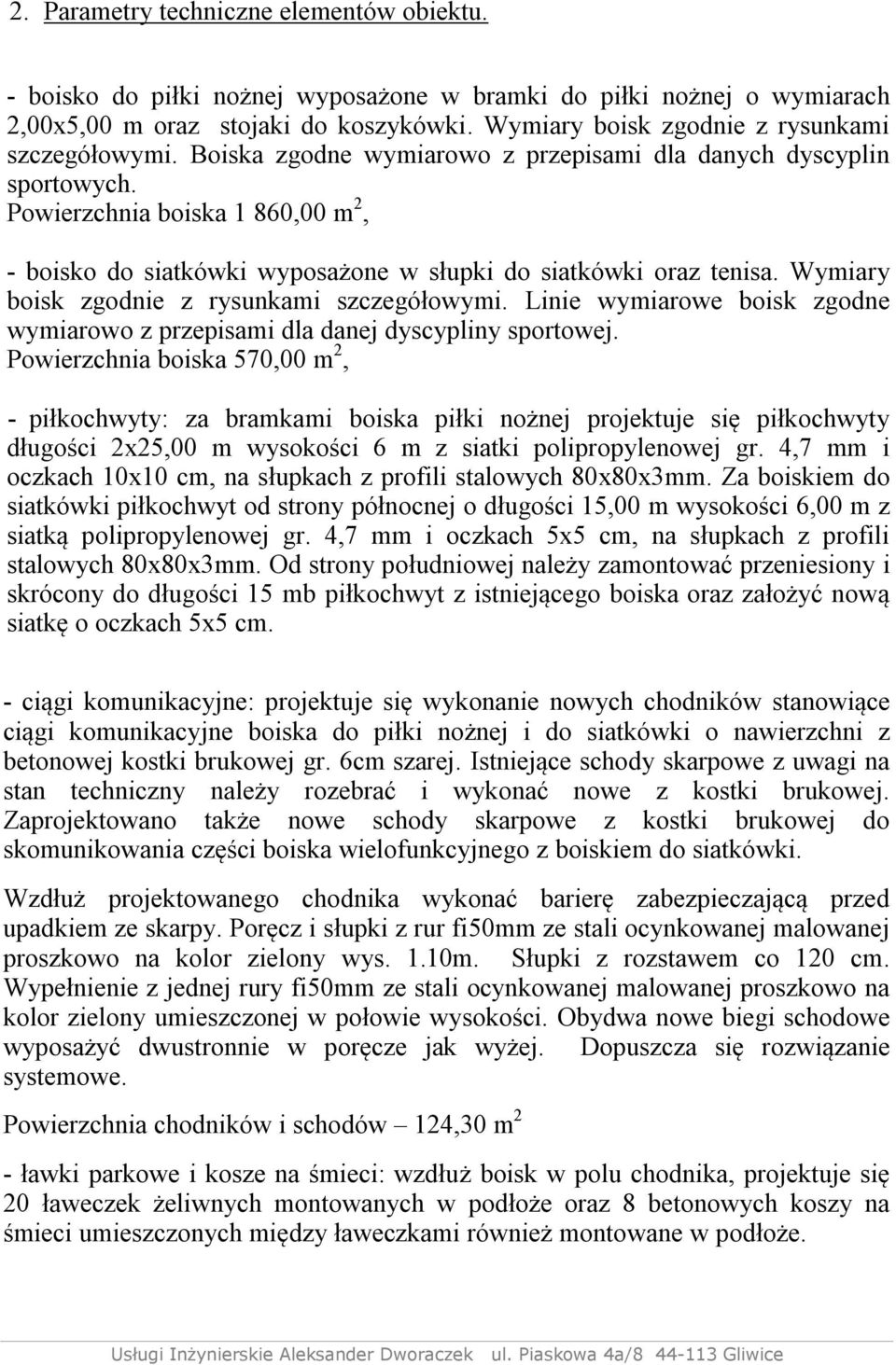 Powierzchnia boiska 1 860,00 m 2, - boisko do siatkówki wyposażone w słupki do siatkówki oraz tenisa. Wymiary boisk zgodnie z rysunkami szczegółowymi.